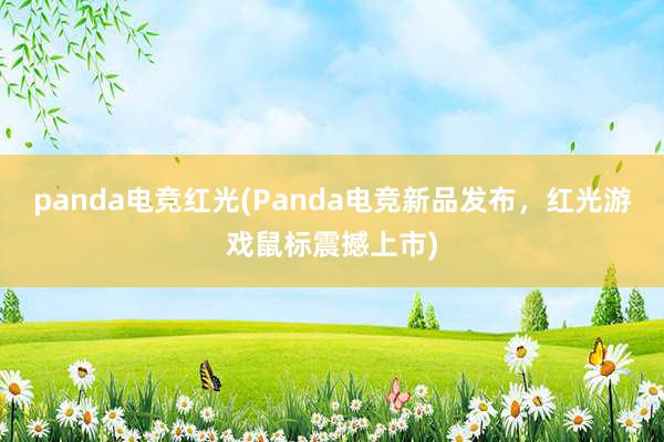 panda电竞红光(Panda电竞新品发布，红光游戏鼠标震撼上市)