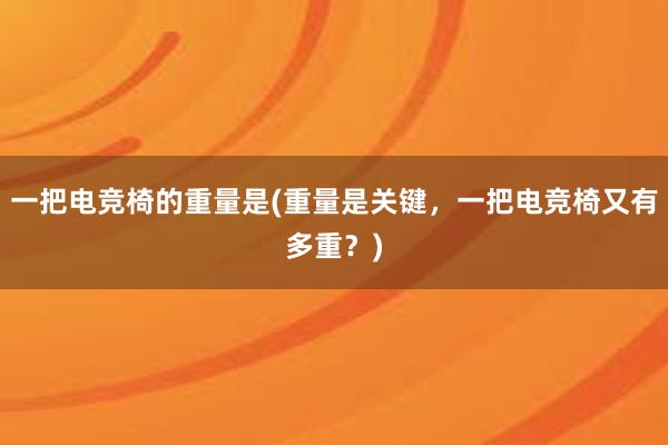 一把电竞椅的重量是(重量是关键，一把电竞椅又有多重？)