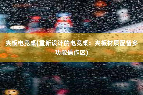 夹板电竞桌(重新设计的电竞桌：夹板材质配备多功能操作区)