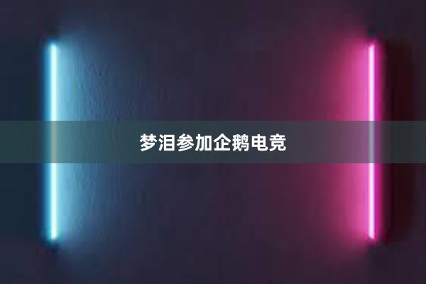 梦泪参加企鹅电竞