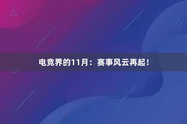 电竞界的11月：赛事风云再起！