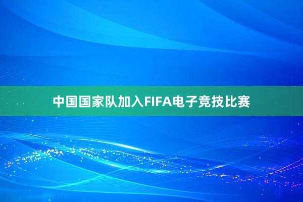 中国国家队加入FIFA电子竞技比赛