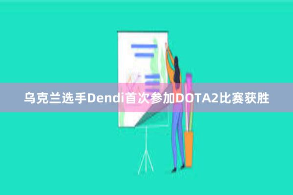 乌克兰选手Dendi首次参加DOTA2比赛获胜