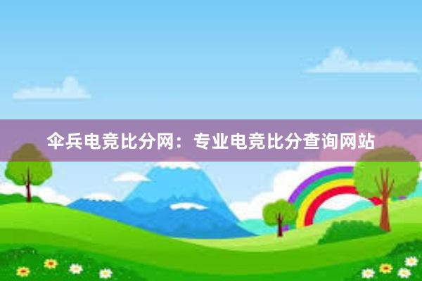 伞兵电竞比分网：专业电竞比分查询网站