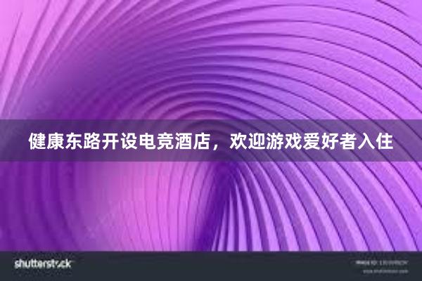 健康东路开设电竞酒店，欢迎游戏爱好者入住