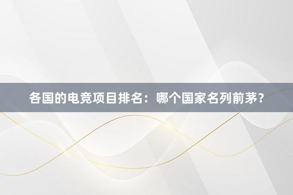 各国的电竞项目排名：哪个国家名列前茅？