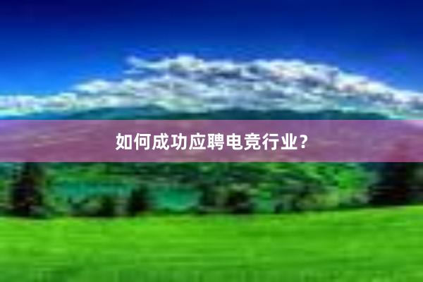 如何成功应聘电竞行业？