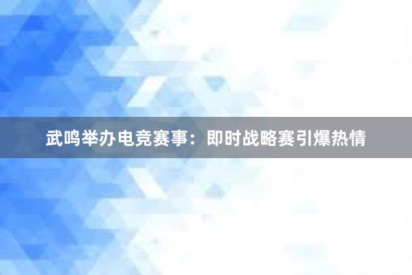 武鸣举办电竞赛事：即时战略赛引爆热情