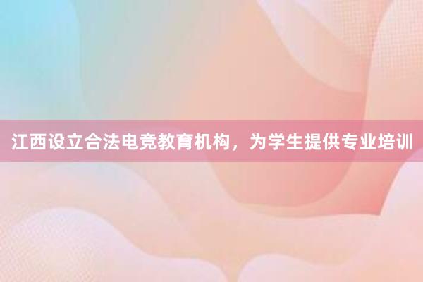 江西设立合法电竞教育机构，为学生提供专业培训