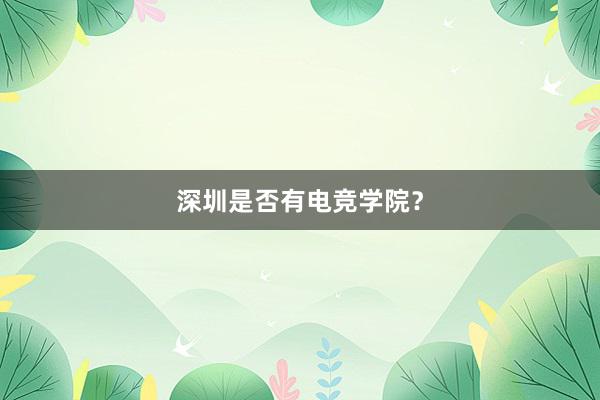 深圳是否有电竞学院？