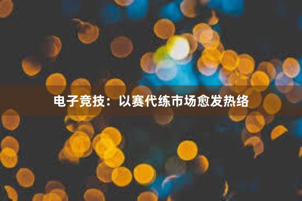 电子竞技：以赛代练市场愈发热络