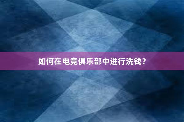 如何在电竞俱乐部中进行洗钱？