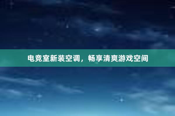 电竞室新装空调，畅享清爽游戏空间