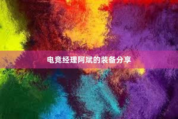 电竞经理阿斌的装备分享