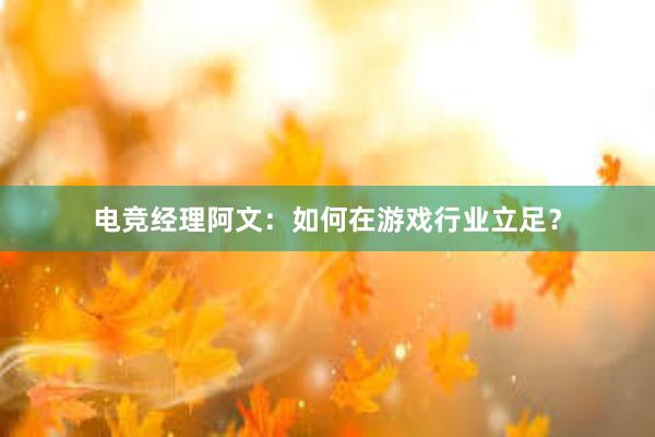 电竞经理阿文：如何在游戏行业立足？